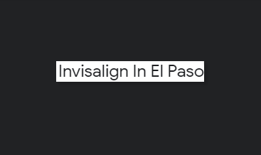 Invisalign In El Paso, TX
