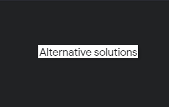 Alternative solutions